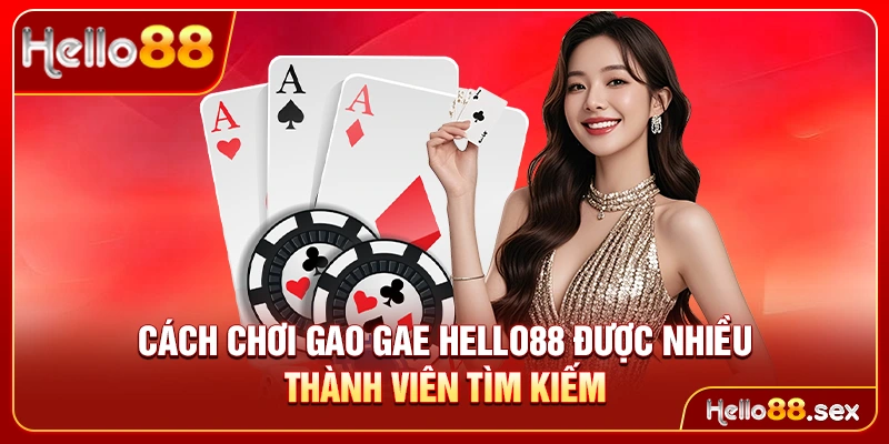 Cách chơi Gao Gae Hello88 được nhiều thành viên tìm kiếm