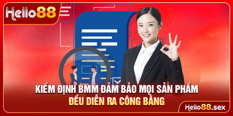 Kiểm định BMM đảm bảo mọi sản phẩm đều diễn ra công bằng