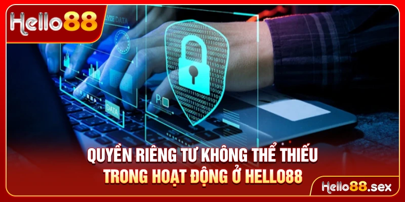 Quyền riêng tư không thể thiếu trong hoạt động ở Hello88